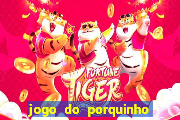 jogo do porquinho de ganhar dinheiro